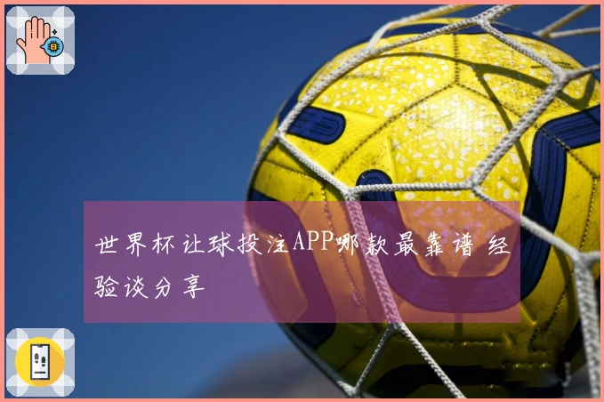 世界杯让球投注APP哪款最靠谱 经验谈分享